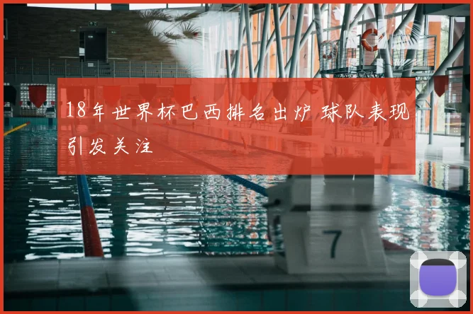 18年世界杯巴西排名出炉 球队表现引发关注