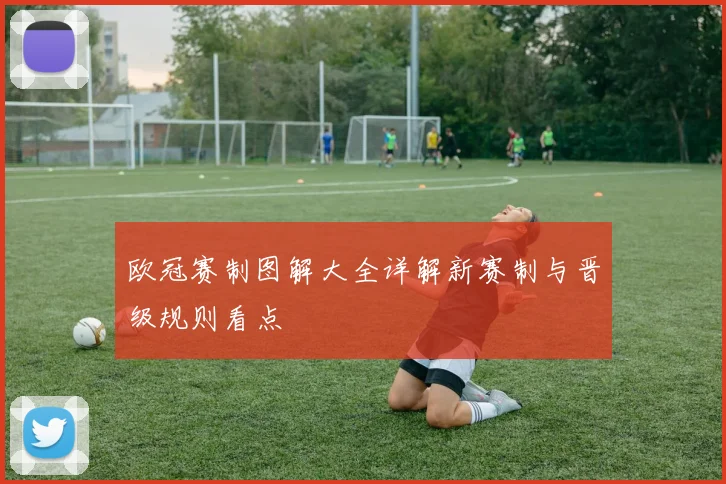 欧冠赛制图解大全详解新赛制与晋级规则看点